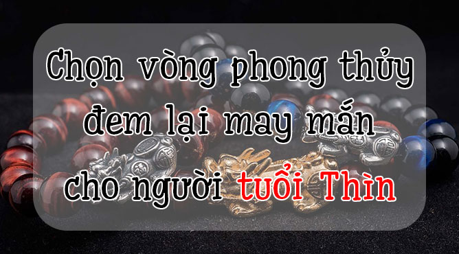 vòng tay phong thủy cho người tuổi Thìn