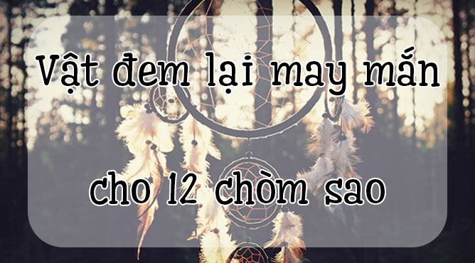vật đem lại may mắn cho 12 chòm sao